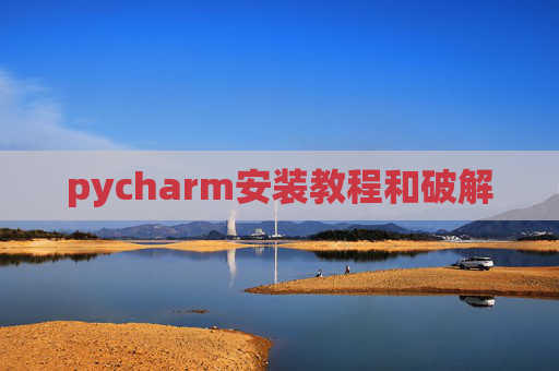 pycharm安装教程和破解 pycharm安装教程和破解